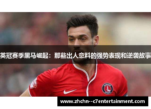 英冠赛季黑马崛起:那些出人意料的强势表现和逆袭故事 英冠赛季黑马崛起:那些出人意料的强势表现和逆袭故事