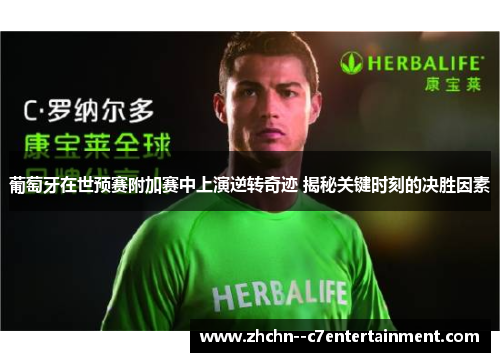 葡萄牙在世预赛附加赛中上演逆转奇迹 揭秘关键时刻的决胜因素