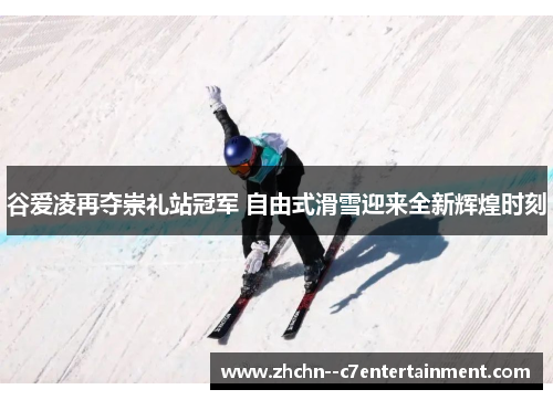 谷爱凌再夺崇礼站冠军 自由式滑雪迎来全新辉煌时刻 谷爱凌再夺崇礼站冠军 自由式滑雪迎来全新辉煌时刻