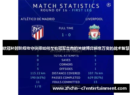 欧冠补时阶段攻守抉择如何左右冠军走向的关键博弈瞬息万变的战术智慧