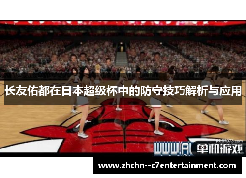长友佑都在日本超级杯中的防守技巧解析与应用