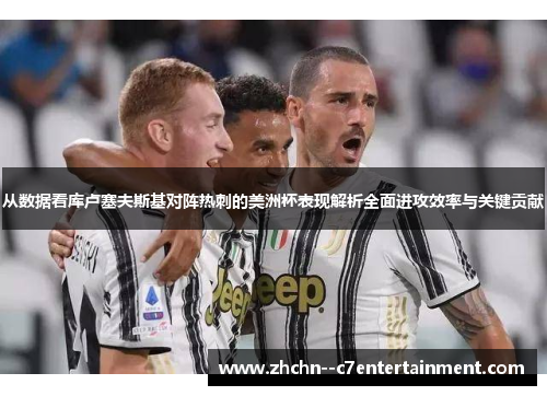 从数据看库卢塞夫斯基对阵热刺的美洲杯表现解析全面进攻效率与关键贡献 从数据看库卢塞夫斯基对阵热刺的美洲杯表现解析全面进攻效率与关键贡献