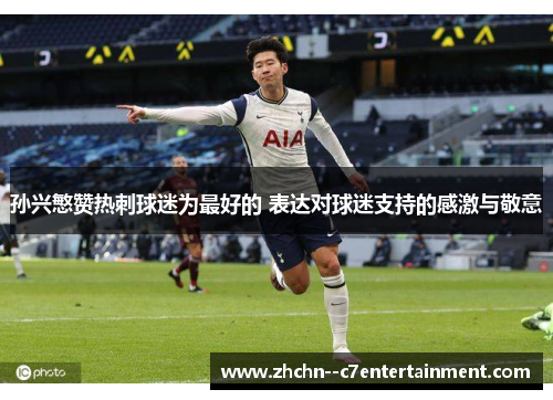 孙兴慜赞热刺球迷为最好的 表达对球迷支持的感激与敬意