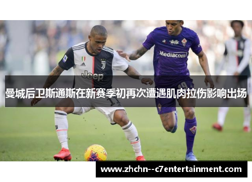 曼城后卫斯通斯在新赛季初再次遭遇肌肉拉伤影响出场