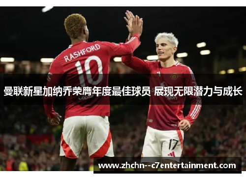 曼联新星加纳乔荣膺年度最佳球员 展现无限潜力与成长 曼联新星加纳乔荣膺年度最佳球员 展现无限潜力与成长